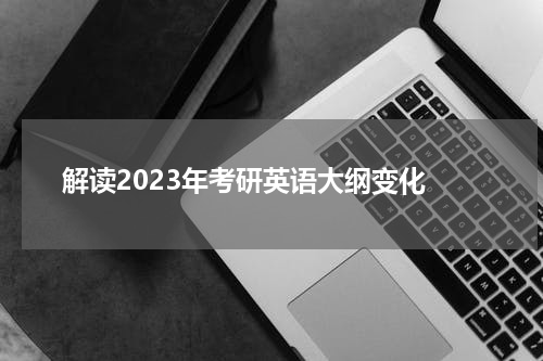  解读2023年考研英语大纲变化