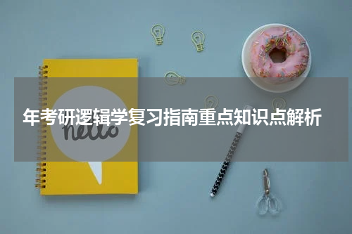  年考研逻辑学复习指南重点知识点解析