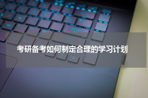  考研备考如何制定合理的学习计划
