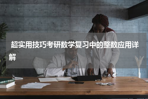  超实用技巧考研数学复习中的整数应用详解
