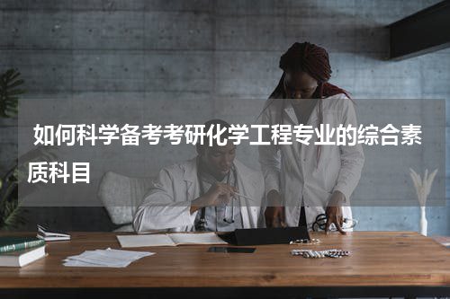  如何科学备考考研化学工程专业的综合素质科目