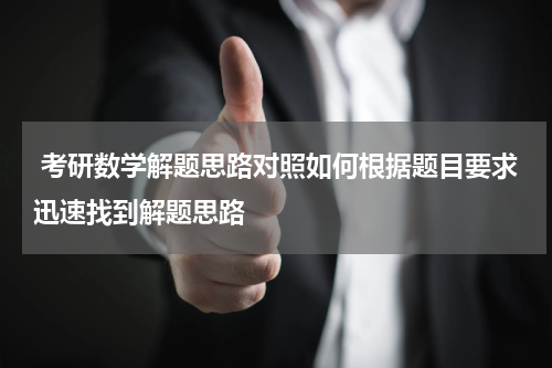  考研数学解题思路对照如何根据题目要求迅速找到解题思路