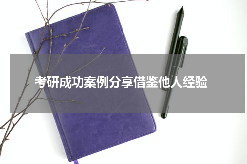  考研成功案例分享借鉴他人经验