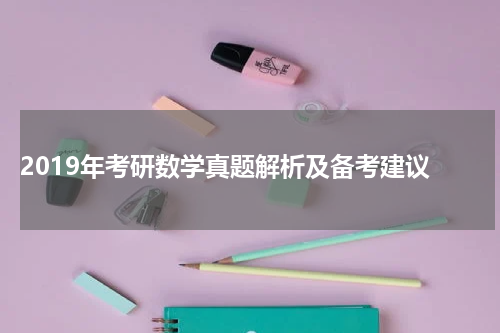  2019年考研数学真题解析及备考建议