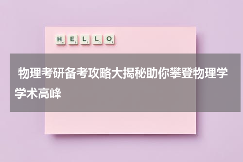  物理考研备考攻略大揭秘助你攀登物理学学术高峰