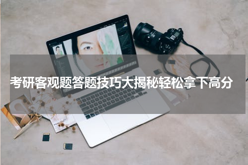  考研客观题答题技巧大揭秘轻松拿下高分