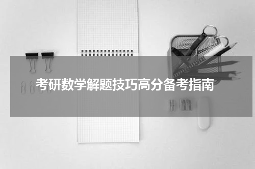  考研数学解题技巧高分备考指南