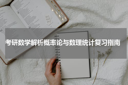  考研数学解析概率论与数理统计复习指南