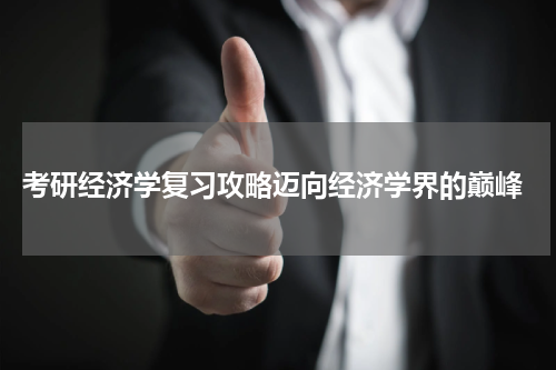  考研经济学复习攻略迈向经济学界的巅峰