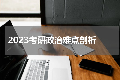  2023考研政治难点剖析