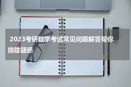  2023考研数学考试常见问题解答帮你排除疑惑