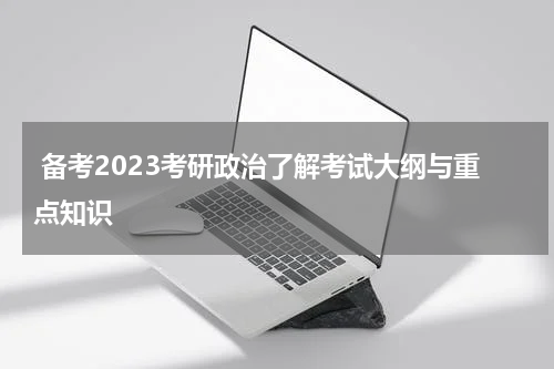  备考2023考研政治了解考试大纲与重点知识