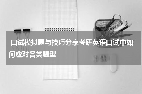  口试模拟题与技巧分享考研英语口试中如何应对各类题型