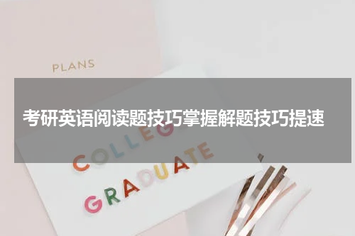 考研英语阅读题技巧掌握解题技巧提速
