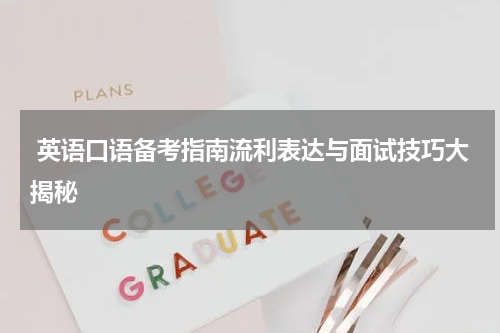  英语口语备考指南流利表达与面试技巧大揭秘
