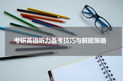  考研英语听力备考技巧与解题策略