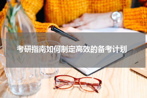  考研指南如何制定高效的备考计划