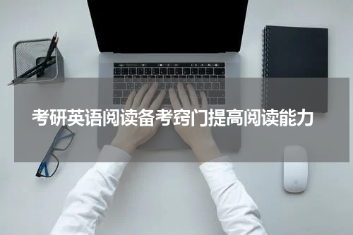  考研英语阅读备考窍门提高阅读能力