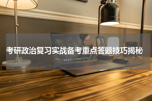  考研政治复习实战备考重点答题技巧揭秘