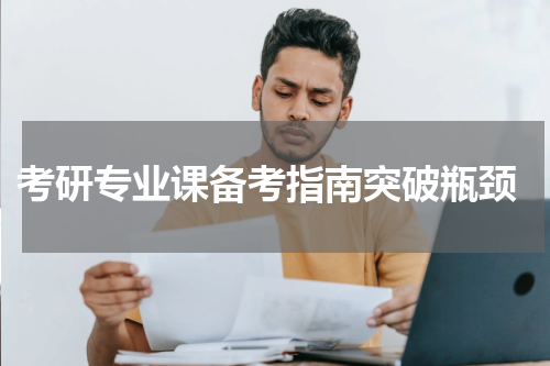  考研专业课备考指南突破瓶颈
