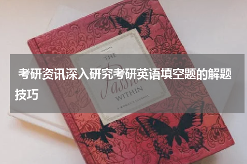  考研资讯深入研究考研英语填空题的解题技巧