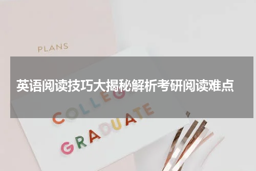  英语阅读技巧大揭秘解析考研阅读难点