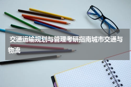  交通运输规划与管理考研指南城市交通与物流