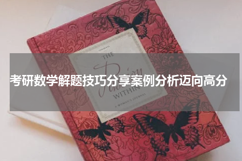  考研数学解题技巧分享案例分析迈向高分