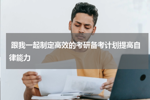  跟我一起制定高效的考研备考计划提高自律能力