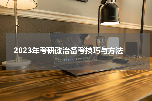  2023年考研政治备考技巧与方法