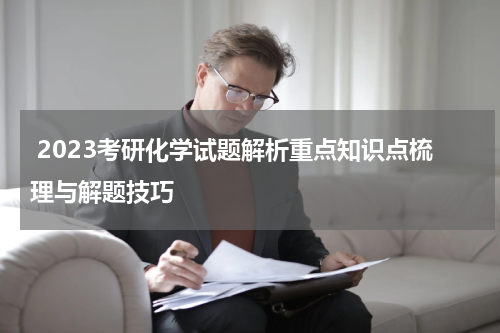  2023考研化学试题解析重点知识点梳理与解题技巧