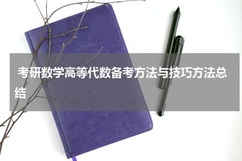  考研数学高等代数备考方法与技巧方法总结