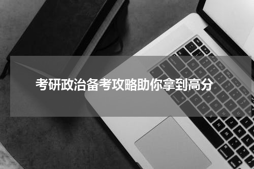  考研政治备考攻略助你拿到高分