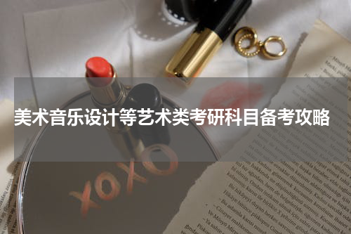  美术音乐设计等艺术类考研科目备考攻略