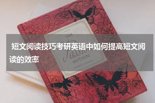  短文阅读技巧考研英语中如何提高短文阅读的效率