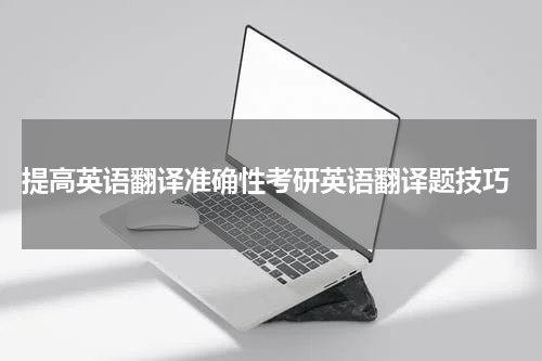  提高英语翻译准确性考研英语翻译题技巧