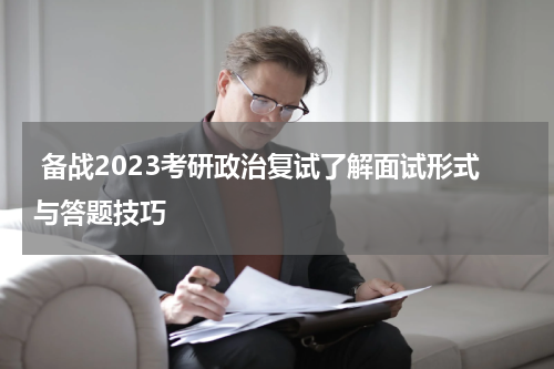  备战2023考研政治复试了解面试形式与答题技巧