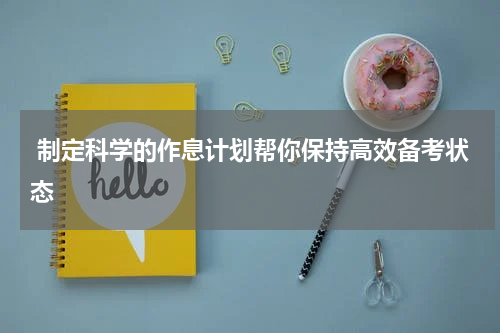  制定科学的作息计划帮你保持高效备考状态