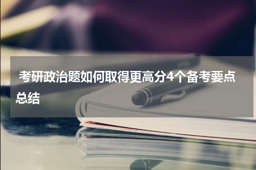  考研政治题如何取得更高分4个备考要点总结