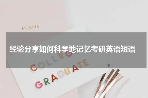  经验分享如何科学地记忆考研英语短语