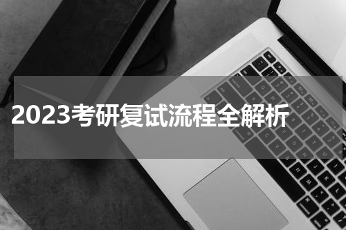  2023考研复试流程全解析