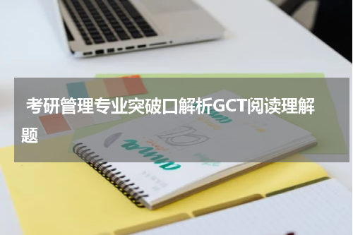  考研管理专业突破口解析GCT阅读理解题