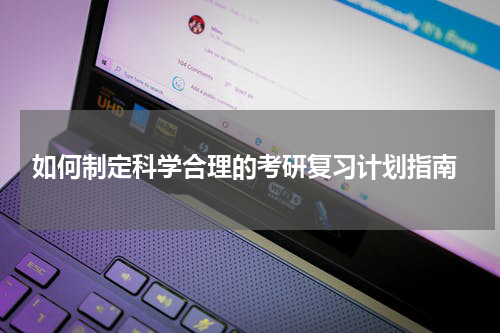  如何制定科学合理的考研复习计划指南