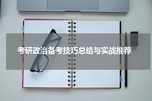  考研政治备考技巧总结与实战推荐