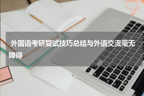 外国语考研复试技巧总结与外语交流毫无障碍
