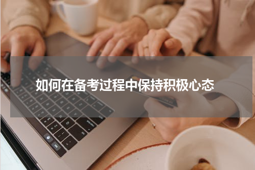  如何在备考过程中保持积极心态