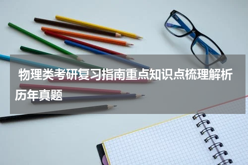  物理类考研复习指南重点知识点梳理解析历年真题