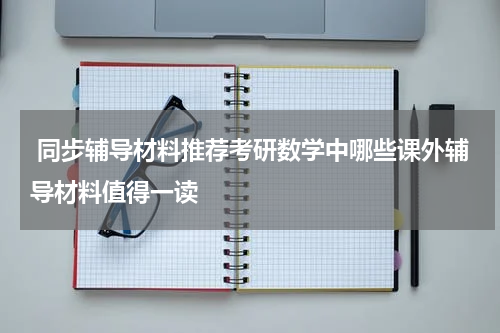  同步辅导材料推荐考研数学中哪些课外辅导材料值得一读