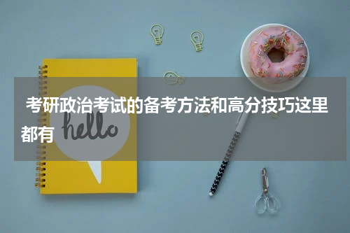  考研政治考试的备考方法和高分技巧这里都有