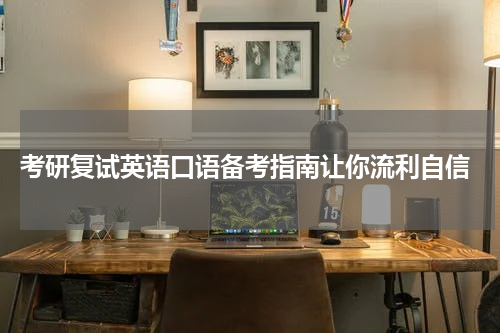  考研复试英语口语备考指南让你流利自信
